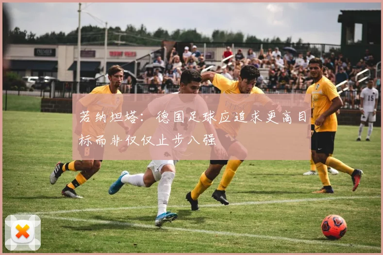 若纳坦塔：德国足球应追求更高目标而非仅仅止步八强