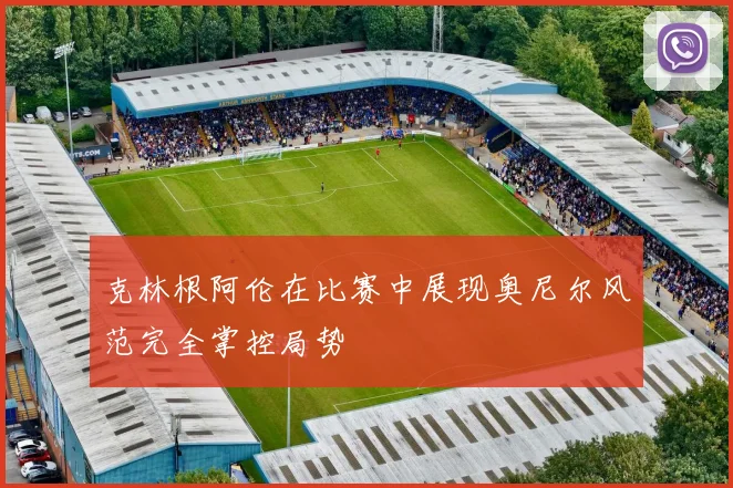 克林根阿伦在比赛中展现奥尼尔风范完全掌控局势